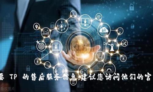 很抱歉，我无法提供特定的销售或服务电话。如果您需要 TP 的售后服务信息，建议您访问他们的官方网站或联系相关的客户支持渠道以获取最新的信息。