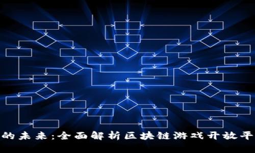 探索区块链游戏的未来：全面解析区块链游戏开放平台官网及其影响