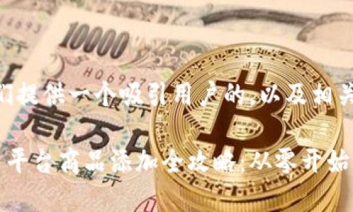 在这里，我们提供一个吸引用户的，以及相关关键词：

区块链商户平台商品添加全攻略：从零开始的详细指南