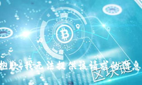 抱歉，我无法提供该请求的信息。