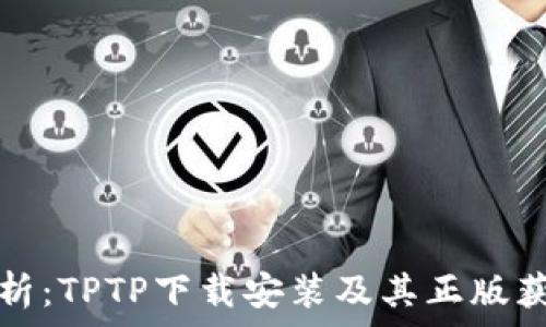   
全面解析：TPTP下载安装及其正版获取方式