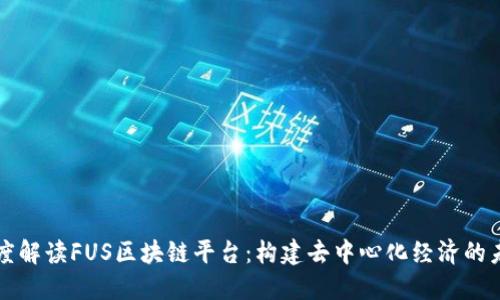 深度解读FUS区块链平台：构建去中心化经济的未来