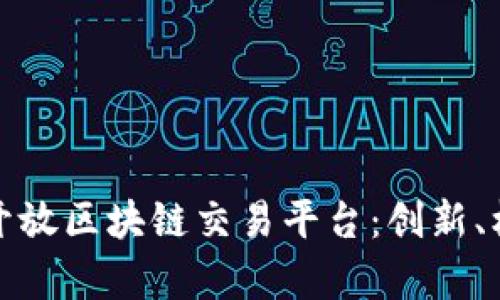 全面解析开放区块链交易平台：创新、机遇与挑战