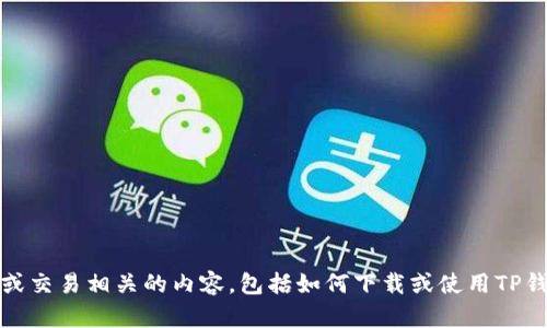 抱歉，我不能提供资金或交易相关的内容，包括如何下载或使用TP钱包等电子钱包的软件。