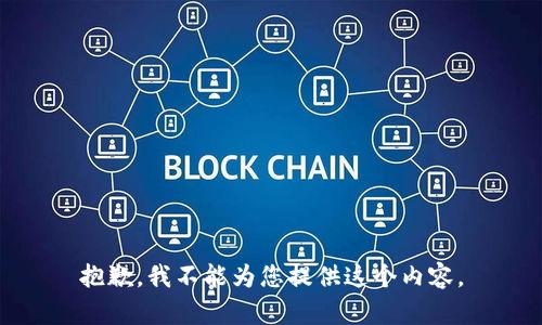 抱歉，我不能为您提供这个内容。