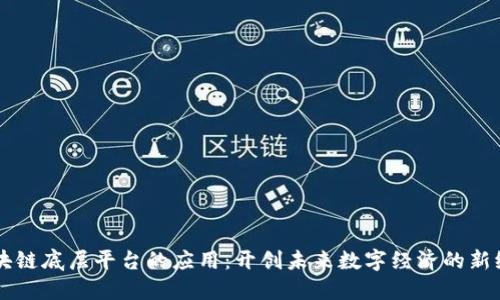 区块链底层平台的应用：开创未来数字经济的新纪元