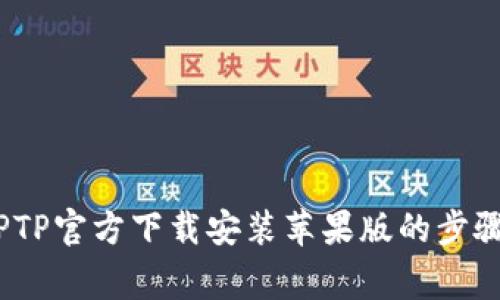 全面指南：TPTP官方下载安装苹果版的步骤与注意事项