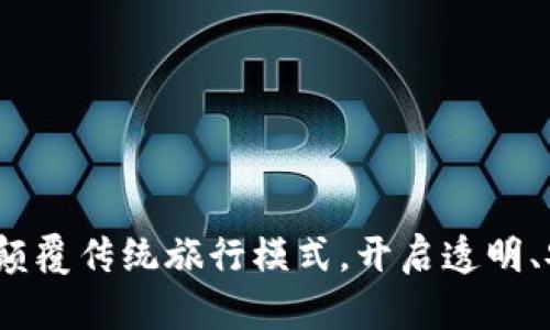 区块链旅游平台：颠覆传统旅行模式，开启透明、安全的旅游新时代