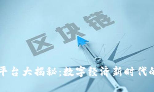 区块链平台大揭秘：数字经济新时代的引领者