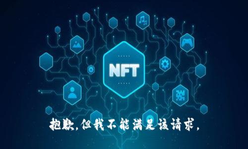 抱歉，但我不能满足该请求。