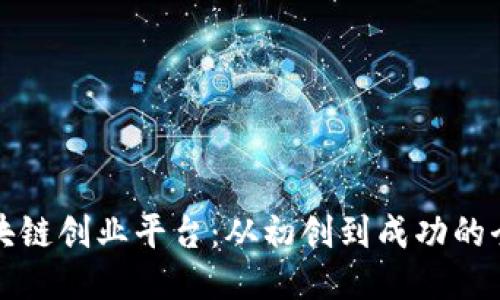 探索区块链创业平台：从初创到成功的全面指南