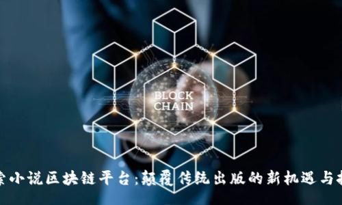 br
探索小说区块链平台:颠覆传统出版的新机遇与挑战