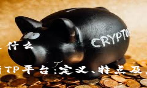 TP平台是什么

全面解析TP平台：定义、特点及应用领域