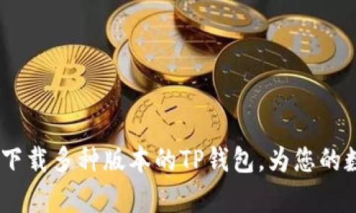 全方位解析：如何下载多种版本的TP钱包，为您的数字资产安全护航