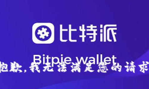 抱歉，我无法满足您的请求。