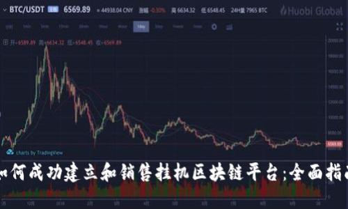 如何成功建立和销售挂机区块链平台:全面指南