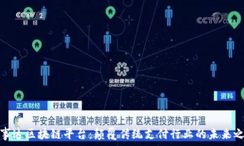 万事达区块链平台:颠覆传统支付行业的未来之路
