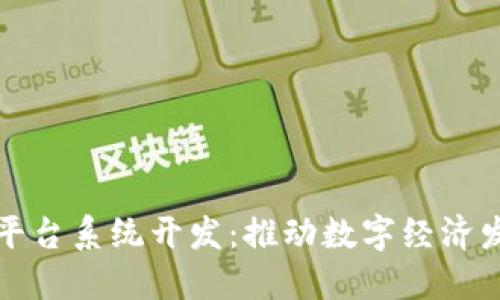 武汉区块链平台系统开发:推动数字经济发展的新引擎