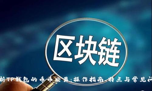 全面解析TP钱包的币币交易:操作指南、特点与常见问题解答