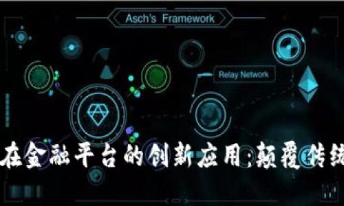 区块链技术在金融平台的创新应用:颠覆传统金融的未来