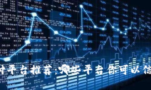区块链支付平台推荐:哪些平台你可以信赖与选择?
