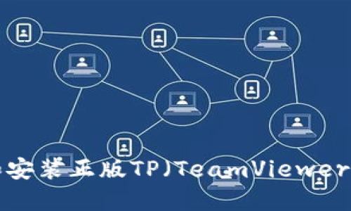 如何安全下载和安装正版TP（TeamViewer）软件：全面指南