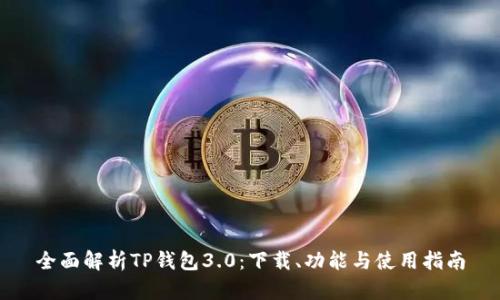 全面解析TP钱包3.0:下载、功能与使用指南