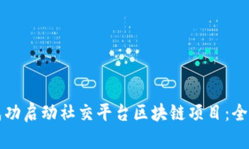 如何成功启动社交平台区块链项目:全面指南