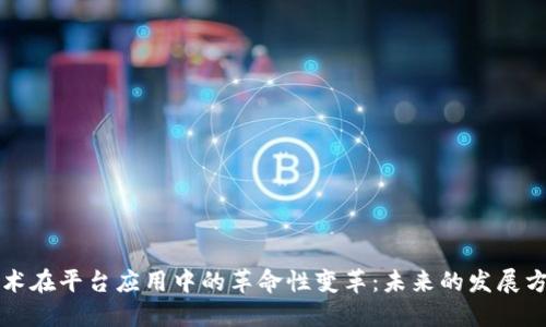 区块链技术在平台应用中的革命性变革:未来的发展方向与挑战