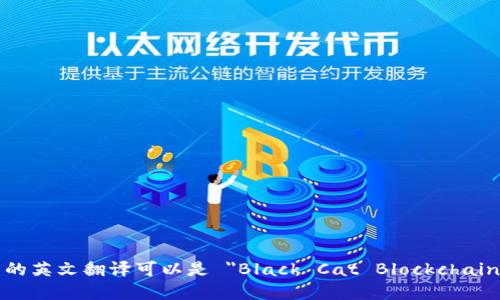 黑猫区块链查询平台的英文翻译可以是 
