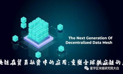 区块链在贸易融资中的应用:重塑全球供应链的未来