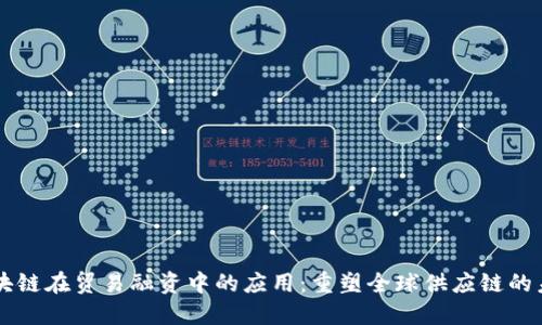 区块链在贸易融资中的应用:重塑全球供应链的未来