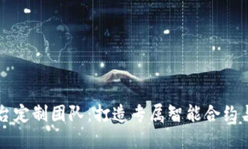 西宁区块链平台定制团队:打造专属智能合约与应用解决方案