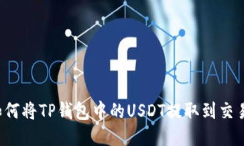 详细指南：如何将TP钱包中的USDT提取到交易所进行交易