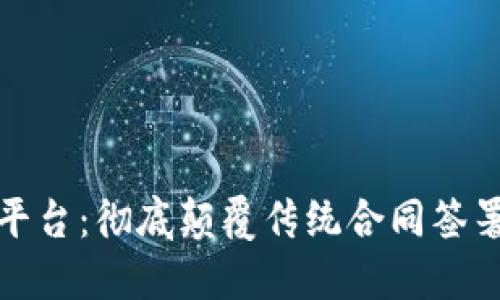 区块链电子签约平台:彻底颠覆传统合同签署模式的未来科技