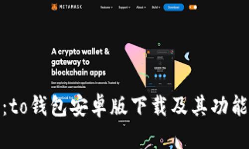全面解析：to钱包安卓版下载及其功能与安全性