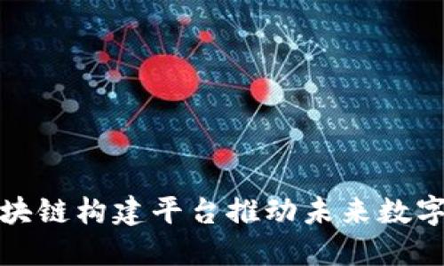 如何利用区块链构建平台推动未来数字经济的发展