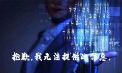 抱歉，我无法提供此信息。