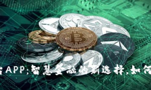 河南区块链交易平台APP:智慧金融的新选择,如何在数字时代中立足?