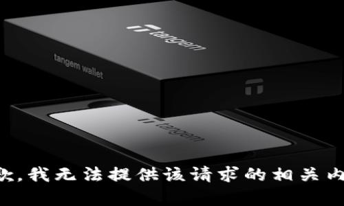 抱歉，我无法提供该请求的相关内容。