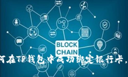 全面指南:如何在TP钱包中成功绑定银行卡,实现便捷交易