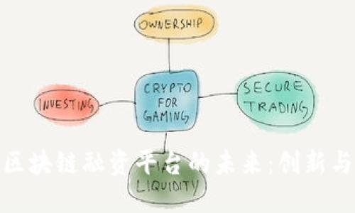 探索荷兰区块链融资平台的未来:创新与投资机遇