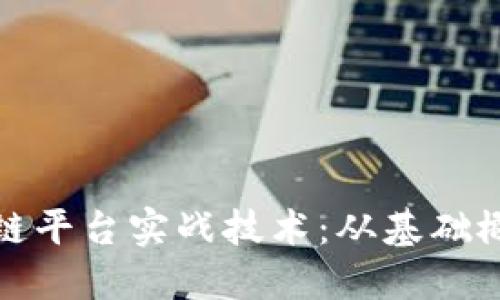全面解读区块链平台实战技术:从基础概念到应用案例