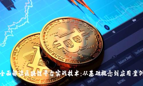 全面解读区块链平台实战技术:从基础概念到应用案例