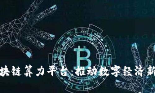探索北京区块链算力平台:推动数字经济新未来的引擎