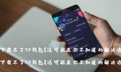 华为手机下载不了TP钱包？这可能是你