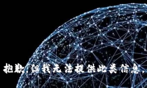 抱歉，但我无法提供此类信息。