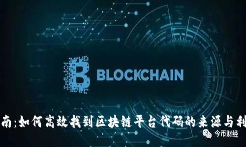 全面指南:如何高效找到区块链平台代码的来源与利用方法