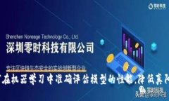 深度解析：如何在机器学习中准确评估