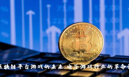 探索区块链平台游戏的未来:电子游戏行业的革命性变革